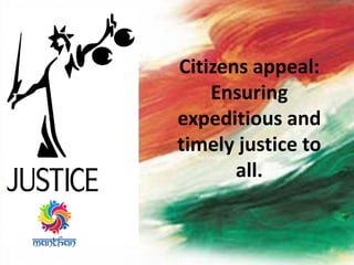 Citizens appeal:
Ensuring
expeditious and
timely justice to
all.
 
