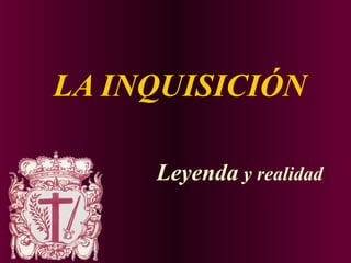 LA INQUISICIÓN

     Leyenda y realidad
 