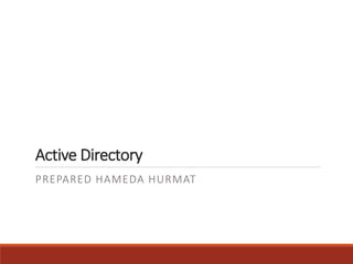 Active Directory
PREPARED HAMEDA HURMAT
 