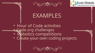 EXAMPLES
• Hour of Code activities
• Code.org challenges
• Robotics competitions
• Create-your-own coding projects
 