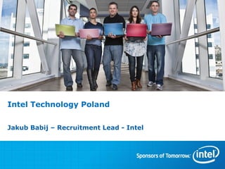 Intel Technology Poland


Jakub Babij – Recruitment Lead - Intel
 