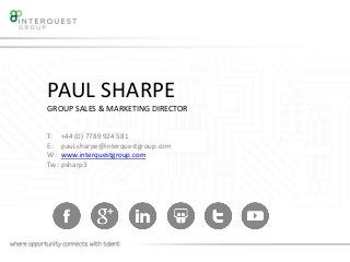 PAUL SHARPE
GROUP SALES & MARKETING DIRECTOR
T:
E:
W:
Tw:
+44 (0) 7789 924 581
paul.sharpe@interquestgroup.com
www.interquestgroup.com
psharp3
 
