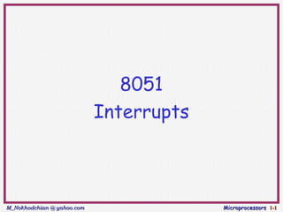 8051
                            Interrupts



M_Nokhodchian @ yahoo.com                Microprocessors 1-1
 