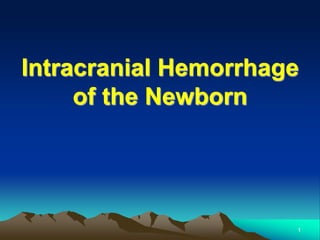 Intracranial Hemorrhage
of the Newborn
1
 