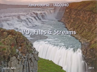 Java course - IAG0040




             I/O, Files & Streams




Anton Keks                             2011
 