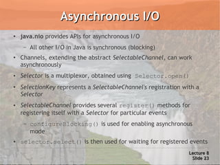 Asynchronous I/O
●   java.nio provides APIs for asynchronous I/O
     –   All other I/O in Java is synchronous (blocking)
...