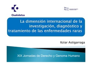 Itziar Astigarraga



XIX Jornadas de D
    J    d d Derecho y G
                  h    Genoma H
                              Humano
 