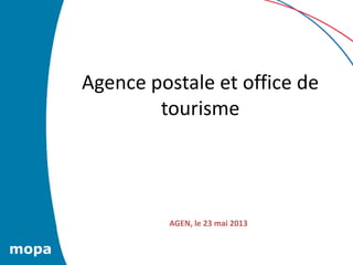 Agence postale et office de
tourisme
mopa
AGEN, le 23 mai 2013
 