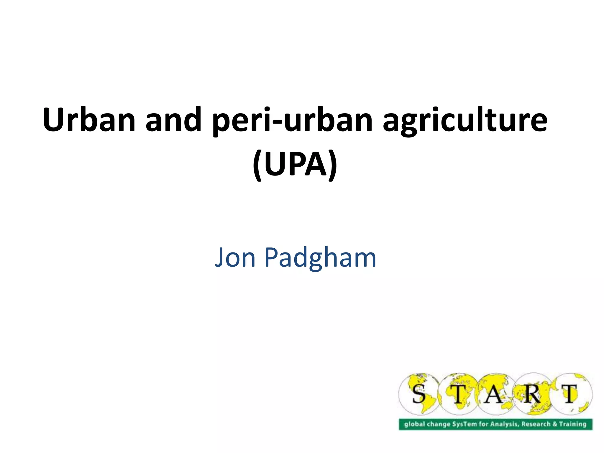 Urban and peri urban agriculture (UPA) - Jon Padgham | PPTX