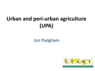 Urban and peri-urban agriculture (UPA) Jon Padgham 