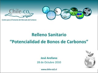 Relleno Sanitario
“Potencialidad de Bonos de Carbonos”
José Arellano
28 de Octubre 2010
 