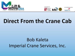 Direct From the Crane Cab
Bob Kaleta
Imperial Crane Services, Inc.
 