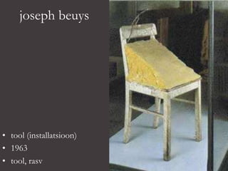 joseph beuys
• tool (installatsioon)
• 1963
• tool, rasv
 