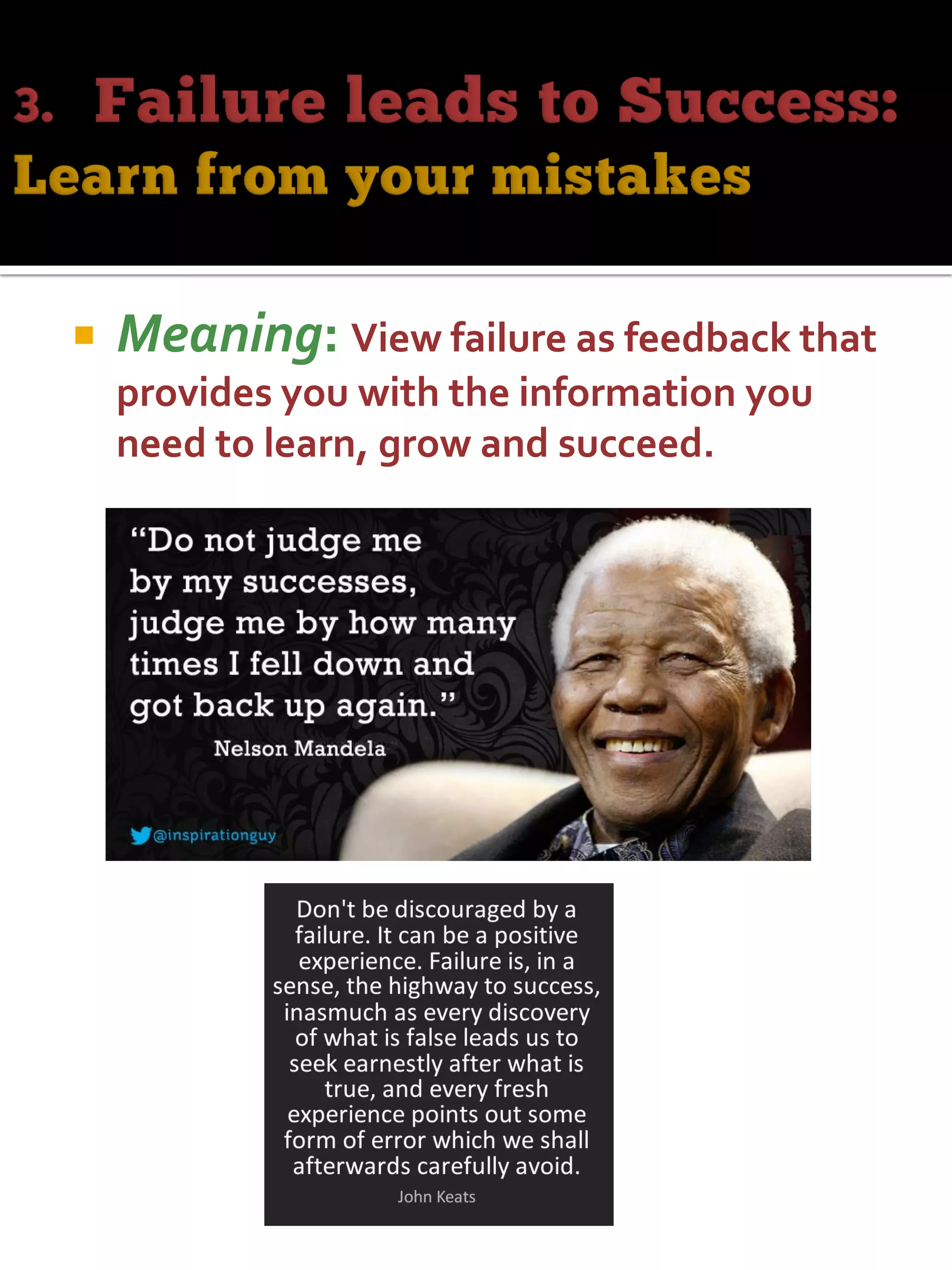 Meaning: View failure as feedback that
provides you with the information you
need to learn, grow and succeed.
 