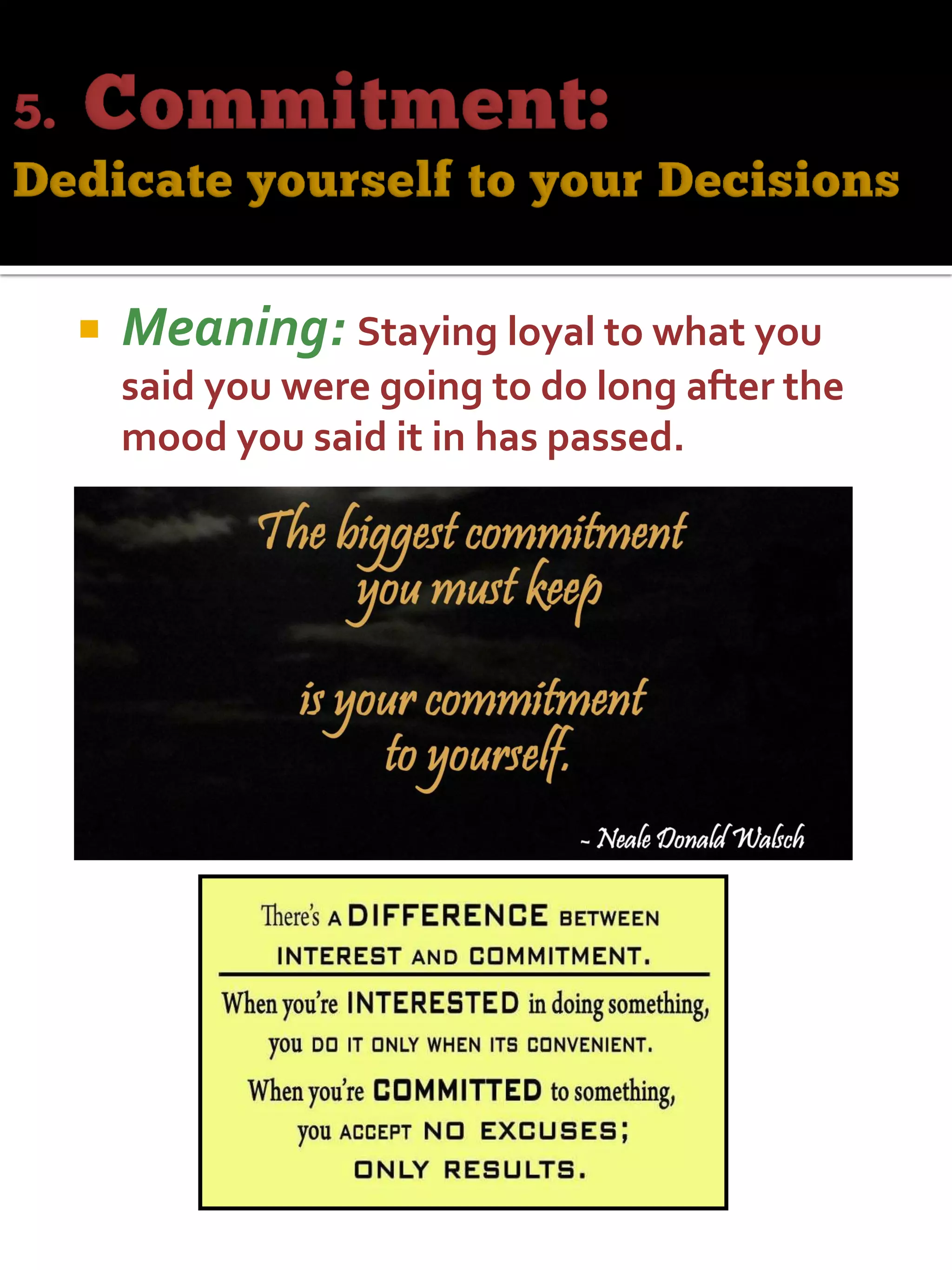  Meaning: Staying loyal to what you
said you were going to do long after the
mood you said it in has passed.
 