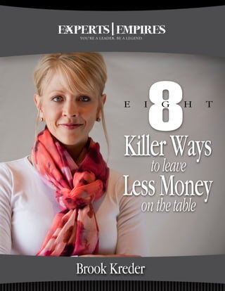 8 Killer Ways to
Leave Less Money
   on the Table


  Experts|Empires
   You’re a Leader. Be a Legend.
 