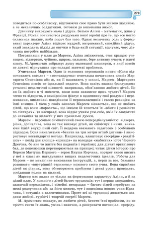 260
I почувся дуже нещасливим. Його квітка запевняла його, що вона на
всьому світі одна така. А ось тут буяло п’ять тисяч таких самих квіток,
лише в одному саду!
«Як би вона досадувала, коли б побачила це! – помислив маленький
принц. – Вона б страшенно закахикала і вдала, що помирає, аби лише
не стати смішною. А мені довелося б удавати, ніби я доглядаю її, бо ж
інакше, аби принизити й мене, вона справді могла б умерти...»
А потім він ще сказав собі: «А я гадав, що маю такий скарб – єдину
в світі квітку, а то звичайнісінька рожа. Проста рожа і три вулкани
заввишки до колін, і то один з них погас, певне, назавжди – цього замало,
щоб величати себе принцом...»
Він упав на траву й заплакав.
XХІ
Отоді-то й показався лис.
– Добридень, – мовив лис.
– Добридень, – звичайненько відказав маленький принц і озирнувся,
та нікого не побачив.
– Осьдечки я, – озвався голос, – під яблунею.
– Хто ти? – спитав маленький принц. – Ти такий гарний!
– Я лис, – відповів той.
– Пограйся зі мною, – попрохав маленький принц. – Мені так журно...
– Я не можу з тобою гратися, – мовив лис. – Я не приручений.
– О, даруй, – сказав маленький принц. Але подумав і додав:
– А що означає – приручити? […]
– Це поняття давно забуте, – мовив лис. – Воно означає: прихилити
до себе...
– Прихилити до себе?
– Авжеж, – мовив лис. – Ти для мене поки що лише маленький хлоп-
чик, достоту такий, як сто тисяч інших. I ти мені не потрібний. I я тобі
теж не потрібний. Я для тебе всього тільки лис, достоту, як сто тисяч
інших лисів. Та як ти мене приручиш, ми станемо потрібні одне одному.
Ти будеш для мене єдиний на цілім світі. I я буду для тебе єдиний на
цілім світі...
– Я вже трошки розумію, – проказав маленький принц. – Є одна
рожа... мабуть, вона мене приручила... […]
 