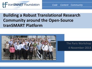 Code Content Community
Code Content Community

Building a Robust Translational Research
Community around the Open-Source
tranSMART Platform

The Paris Workshop
4-November-2013

 