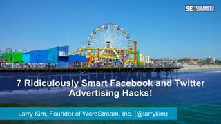 #SocialPro #XXa @SpeakerName
7 Ridiculously Smart Facebook and Twitter
Advertising Hacks!
Larry Kim, Founder of WordStream, Inc. (@larrykim)
 
