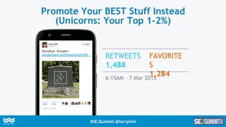 Promote Your BEST Stuff Instead
(Unicorns: Your Top 1-2%)
RETWEETS
1,488
FAVORITE
S
1,2846:15AM – 7 Mar 2015
#SEJSummit @l...