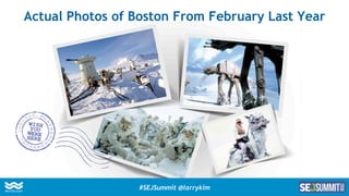 Actual Photos of Boston From February Last Year
#SEJSummit @larrykim
 