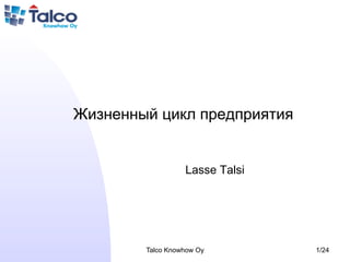 Жизненный цикл предприятия


                  Lasse Talsi




        Talco Knowhow Oy        1/24
 