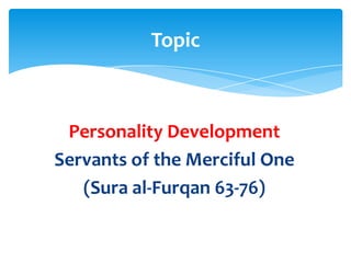 Topic

Personality Development
Servants of the Merciful One
(Sura al-Furqan 63-76)

 