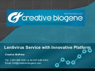 Lentivirus Service with Innovative Platform 
Creative BioPene 
Tel: 1-631-626-9181 or 44-207-048-3343 
Email: info@creative-biogene.com 
 