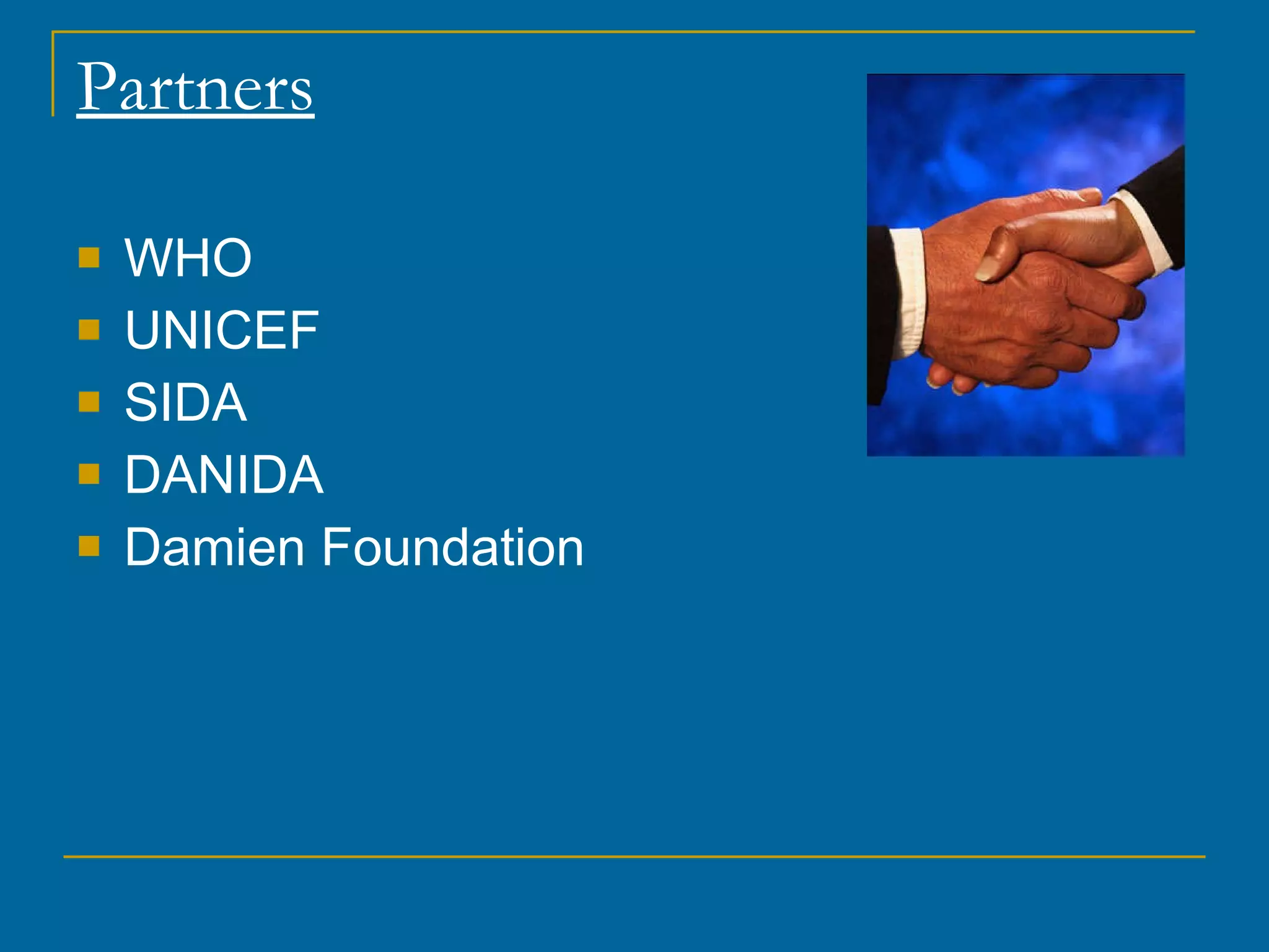 Partners WHO UNICEF SIDA DANIDA Damien Foundation 