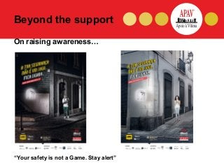 Beyond the support
On raising awareness…




“Your safety is not a Game. Stay alert”
 