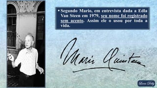  Segundo Mario, em entrevista dada a Edla
Van Steen em 1979, seu nome foi registrado
sem acento. Assim ele o usou por toda a
vida.
 