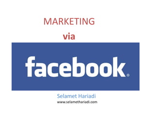 MARKETING
   via




  Selamet Hariadi
  www.selamethariadi.com
 