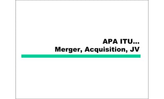 APA ITU…
Merger, Acquisition, JV
 