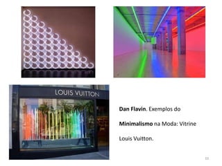 Dan Flavin. Exemplos do

Minimalismo na Moda: Vitrine

Louis Vuitton.


                               10
 