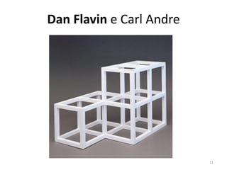 Dan Flavin e Carl Andre




                          11
 