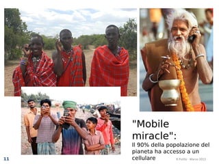 "Mobile
     miracle":
     Il 90% della popolazione del
     pianeta ha accesso a un
11   cellulare       R.Polillo - Marzo 2013
 