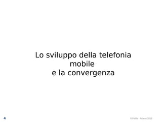 Lo sviluppo della telefonia
              mobile
        e la convergenza




4                             R.Polillo - Marzo 2013
 