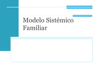 Modelo Sistémico
Familiar
 