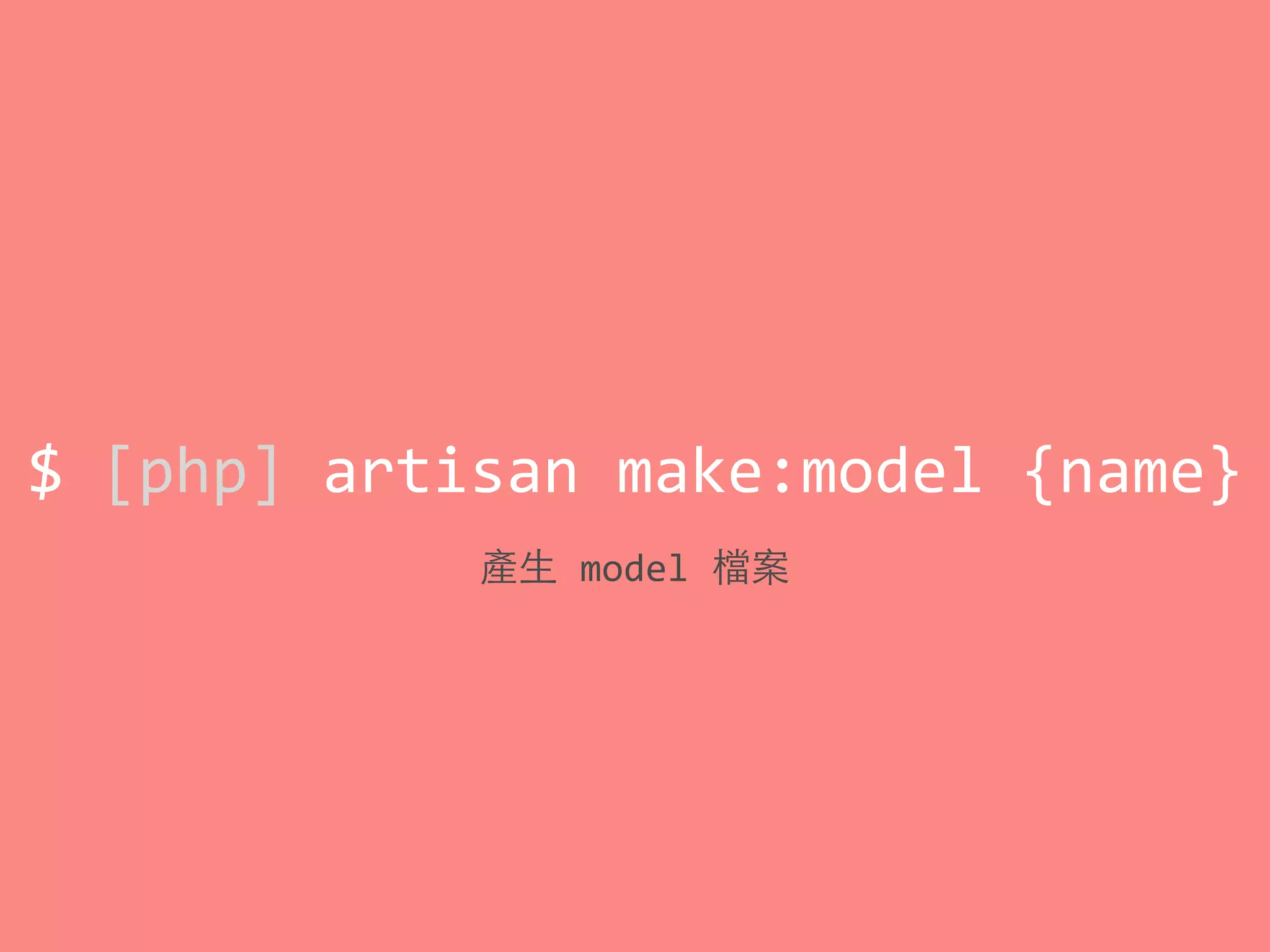 $	
  [php]	
  artisan	
  make:model	
  {name}
產⽣生	
  model	
  檔案
 