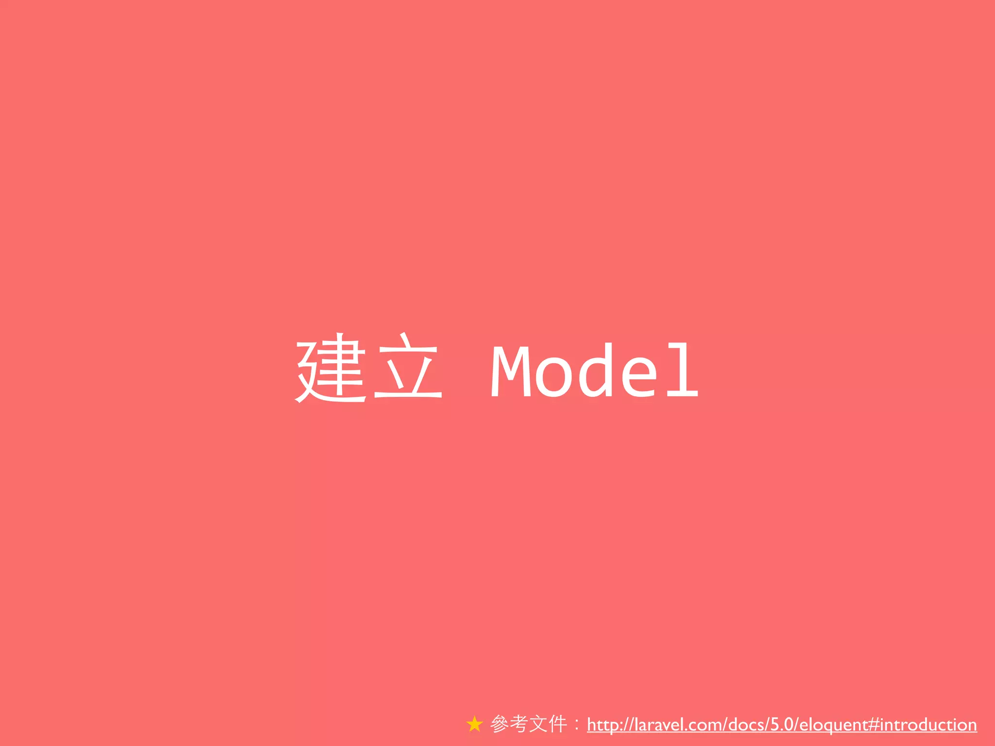 建⽴立	
  Model
★ 參考⽂文件：http://laravel.com/docs/5.0/eloquent#introduction
 