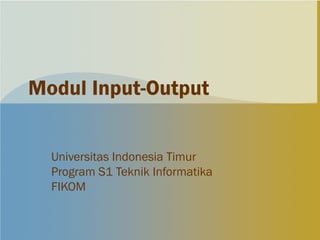 Modul Input-Output


  Universitas Indonesia Timur
  Program S1 Teknik Informatika
  FIKOM
 