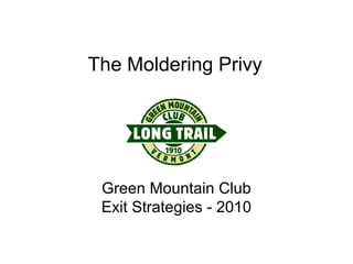 The Moldering Privy
Green Mountain Club
Exit Strategies - 2010
 