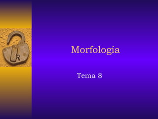 Morfología
Tema 8
 