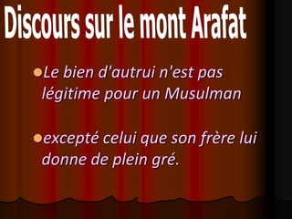 Le bien d'autrui n'est pas
 légitime pour un Musulman

excepté celui que son frère lui
 donne de plein gré.
 