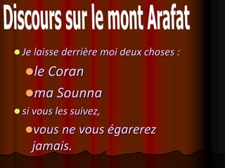  Je laisse derrière moi deux choses :

  le Coran
  ma Sounna
 si vous les suivez,

  vous ne vous égarerez
    jamais.
 