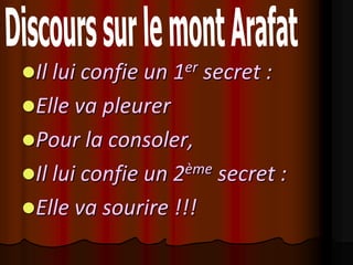 Il lui confie un   1er   secret :
Elle va pleurer
Pour la consoler,
Il lui confie un   2ème   secret :
Elle va sourire !!!
 