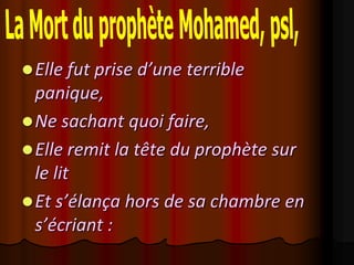  Elle fut prise d’une terrible
  panique,
 Ne sachant quoi faire,
 Elle remit la tête du prophète sur
  le lit
 Et s’élança hors de sa chambre en
  s’écriant :
 