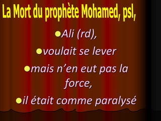 Ali (rd),
    voulait se lever
 mais n’en eut pas la
            force,
il était comme paralysé
 