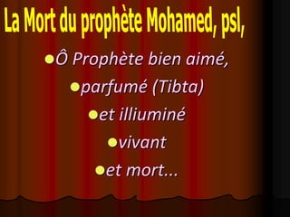 Ô Prophète bien aimé,
   parfumé (Tibta)
     et illiuminé
       vivant
     et mort...
 