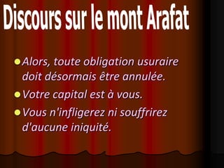  Alors, toute obligation usuraire
  doit désormais être annulée.
 Votre capital est à vous.
 Vous n'infligerez ni souffrirez
  d'aucune iniquité.
 